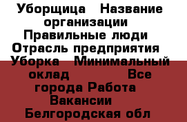 Уборщица › Название организации ­ Правильные люди › Отрасль предприятия ­ Уборка › Минимальный оклад ­ 31 000 - Все города Работа » Вакансии   . Белгородская обл.